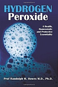 Hydrogen Peroxide: A Health, Homeostatic and Protective Essentiality (Paperback)