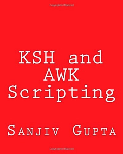 Ksh and awk Scripting: Mastering Shell Scripting for Unix and Linux Environments (Paperback)