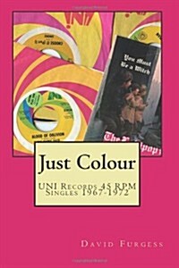 Just Colour (the Uni Records 45 RPM Discography (1967-1972) (Paperback)