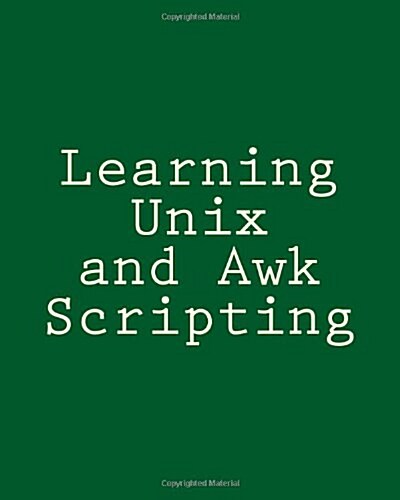 Learning Unix and awk Scripting: Advanced awk and Ksh Script Examples for Programmers to Study, Hack, and Learn (Paperback)