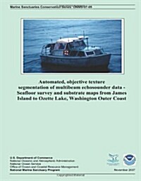 Automated, Objective Texture Segmentation of Multibeam Echosounder Data - Seafloor Survey and Substrate Maps from James Island to Ozette Lake, Washing (Paperback)