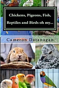 Chickens, Pigeons, Fish, Reptiles and Birds Oh My...: Pets of the Hawaii Pet Show Aka Ewa Bird Show Hawaii Pet Show Series of Books by Cameron Datanag (Paperback)