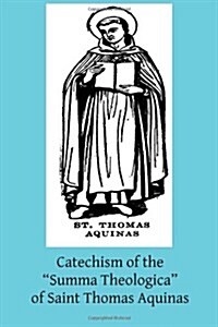 Catechism of the Summa Theologica of Saint Thomas Aquinas: For the Use of the Faithful (Paperback)