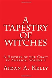 A Tapestry of Witches: A History of the Craft in America, Volume I (Paperback)