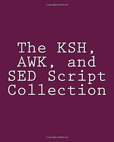 The Ksh, awk, and sed Script Collection: Mastering Unix Programming Through Practical Examples (Paperback)