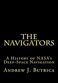 The Navigators: A History of NASAs Deep-Space Navigation (Paperback)