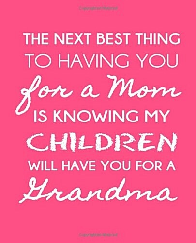 The Next Best Thing to Having You for a Mom: Is Knowing My Children Will Have You for a Grandmother (Paperback)