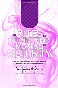 The Rules of Relationship & Maxims of Maturity: Learn How to Get Revitalized, Rejuvenated, Refreshed & Revived to Do It Right in Your Relationship (Paperback)