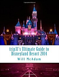 Trip31s Ultimate Guide to Disneyland Resort 2014: Spring / Summer Edition (Paperback)