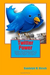 Twitter Power: Harness the Immense Power of Twitter to Gain Customers and Maximize Profits! (Paperback)