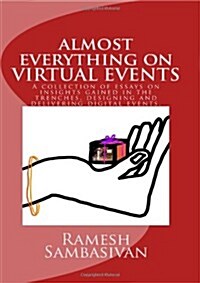 Virtual Events - Almost Everything on Virtual Events.: A Collection of Essays on Insights Gained in the Trenches, Designing and Delivering Digital Eve (Paperback)