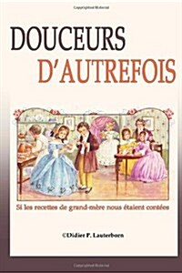 Douceurs dautrefois: Si les recettes de grand-m?e nous ?aient cont?s (Paperback)