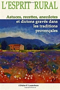 LEsprit Rural: Astuces, recettes, anecdotes et dictons grav? dans les traditions Proven?les (Paperback)