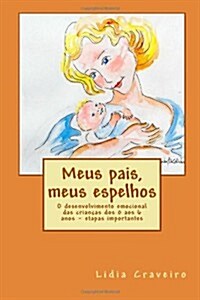 Meus pais, meus espelhos: O desenvolvimento emocional das crian?s dos 0 aos 6 anos - etapas importantes (Paperback)