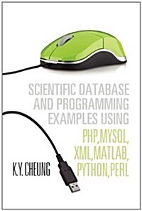 Scientific Database and Programming Examples Using PHP, MySQL, XML, MATLAB, Python, Perl: Using PHP, MySQL, XML, MATLAB, Python, Perl (Paperback)