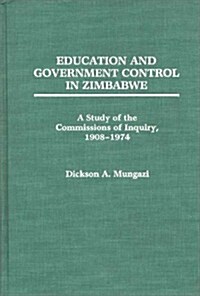 Education and Government Control in Zimbabwe: A Study of the Commissions of Inquiry, 1908-1974 (Hardcover)