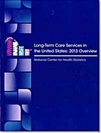 Long Term Care Services in the United States: 2013 Overview (Paperback)