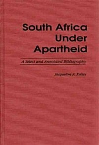 South Africa Under Apartheid: A Select and Annotated Bibliography (Hardcover)