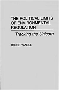The Political Limits of Environmental Regulation: Tracking the Unicorn (Hardcover)