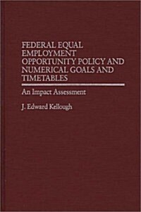 Federal Equal Employment Opportunity Policy and Numerical Goals and Timetables: An Impact Assessment (Hardcover)