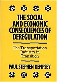 The Social and Economic Consequences of Deregulation: The Transportation Industry in Transition (Hardcover)