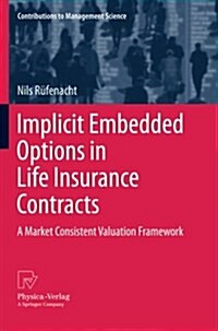 Implicit Embedded Options in Life Insurance Contracts: A Market Consistent Valuation Framework (Paperback, 2012)