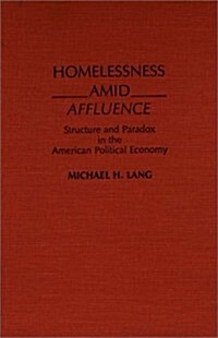 Homelessness Amid Affluence: Structure and Paradox in the American Political Economy (Hardcover)