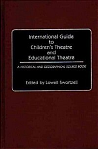 International Guide to Childrens Theatre and Educational Theatre: A Historical and Geographical Source Book (Hardcover)