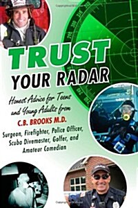 Trust Your Radar: Honest Advice for Teens and Young Adults from a Surgeon, Firefighter, Police Officer, Scuba Divemaster, Golfer, and Am (Paperback)