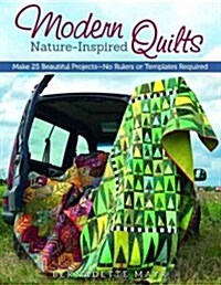 Modern Nature-Inspired Quilts: Make 25 Beautiful Projects - No Rulers or Templates Required (Paperback)