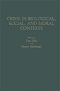 Crime in Biological, Social, and Moral Contexts (Hardcover)