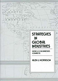 Strategies in Global Industries: How U.S. Businesses Compete (Paperback)