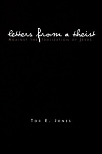 Letters from a Theist: Against the Idolization of Jesus (Paperback)