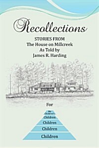 Recollections: Stories from the House on Millcreek as Told by James R. Harding (Paperback)