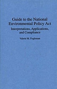 Guide to the National Environmental Policy ACT: Interpretations, Applications, and Compliance (Hardcover)