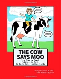 The Cow Says Moo: Ten Tips to Teach Toddlers to Talk: An Early Intervention Guide (Paperback)