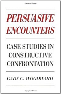 Persuasive Encounters: Case Studies in Constructive Confrontation (Paperback)