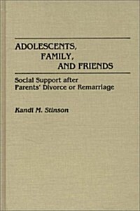 Adolescents, Family, and Friends: Social Support After Parents Divorce or Remarriage (Hardcover)