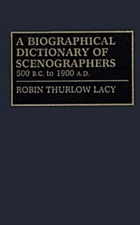 A Biographical Dictionary of Scenographers: 500 B.C. to 1900 A.D. (Hardcover)