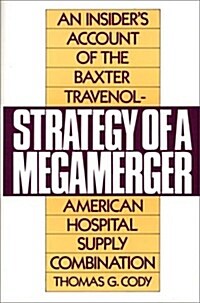 Strategy of a Megamerger: An Insiders Account of the Baxter Travenol-American Hospital Supply Combination (Hardcover)
