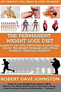 The Permanent Weight Loss Diet: How To Lose Weight Fast, Keep it Off & Renew The Mind, Body & Spirit Through Fasting, Smart Eating & Practical Spiri (Paperback)