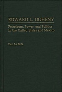 Edward L. Doheny: Petroleum, Power, and Politics in the United States and Mexico (Hardcover)