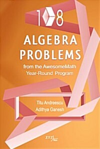 108 Algebra Problems from the Awesomemath Year-round Program (Hardcover)