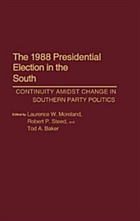 The 1988 Presidential Election in the South: Continuity Amidst Change in Southern Party Politics (Hardcover)