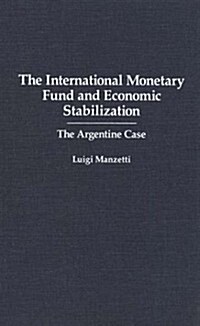 The International Monetary Fund and Economic Stabilization: The Argentine Case (Hardcover)