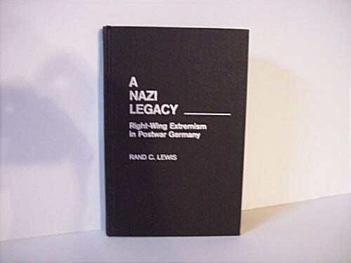 A Nazi Legacy: Right-Wing Extremism in Postwar Germany (Hardcover)