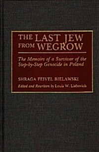 The Last Jew from Wegrow: The Memoirs of a Survivor of the Step-By-Step Genocide in Poland (Hardcover)