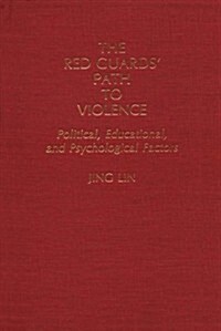 The Red Guards Path to Violence: Political, Educational, and Psychological Factors (Hardcover)