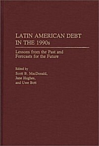 Latin American Debt in the 1990s: Lessons from the Past and Forecasts for the Future (Hardcover)
