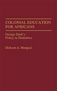 Colonial Education for Africans: George Starks Policy in Zimbabwe (Hardcover)